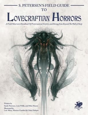 S. Petersen's Field Guide to Lovecraftian Horrors: A Field Observer's Handbook of Preternatural Entities and Beings from Beyond the Wall of Sleep