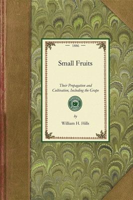 Small Fruits: Their Propagation and Cultivation, Including the Grape