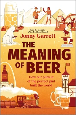 The Meaning of Beer: How Our Pursuit of the Perfect Pint Built the World (Hardcover)