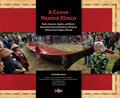 A Canoe Named Klmin: Sixth-, Seventh-, Eighth-, and Ninth-Generation Family Members of Captain William Clark Right a Wrong (Hardcover)