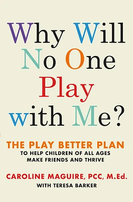 Why Will No One Play with Me?: The Play Better Plan to Help Children of All Ages Make Friends and Thrive (Hardcover)