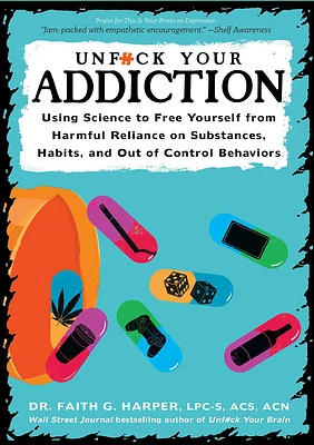 Unfuck Your Addiction: Using Science to Free Yourself from Harmful Reliance on Substances, Habits, and Out of Control Behaviors (Paperback)