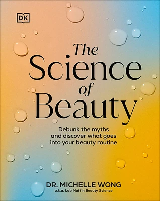 The Science of Beauty: Debunk the Myths and Discover What Goes into Your Beauty Routine (Hardcover)