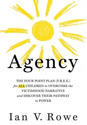 Agency: The Four Point Plan (F.R.E.E.) for ALL Children to Overcome the Victimhood Narrative and Discover Their Pathway to Power (Hardcover)