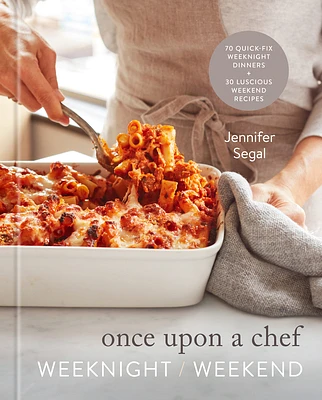 Once Upon a Chef: Weeknight/Weekend: 70 Quick-Fix Weeknight Dinners + 30 Luscious Weekend Recipes: A Cookbook (Hardcover)