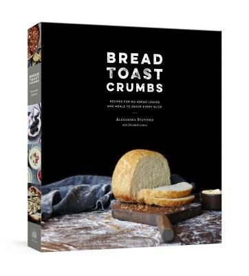 Bread Toast Crumbs: Recipes for No-Knead Loaves & Meals to Savor Every Slice