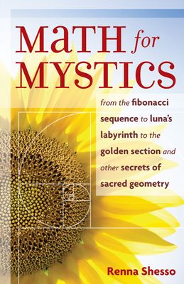 Math for Mystics: From the Fibonacci Sequence to Luna's Labyrinth to Golden Section and Other Secrets of Sacred Geometry