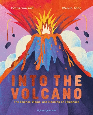 Into the Volcano: The Science, Magic and Meaning of Volcanoes (Hardcover)