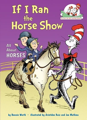 If I Ran the Horse Show: All About Horses (The Cat in the Hat's Learning Library) (Hardcover)