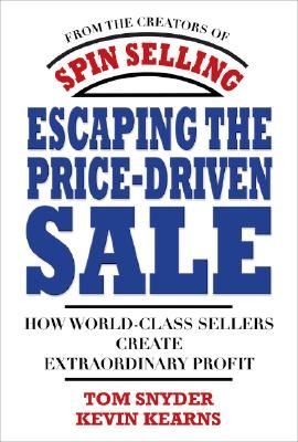 Escaping the Price-Driven Sale: How World Class Sellers Create Extraordinary Profit