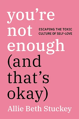 You're Not Enough (And That's Okay): Escaping the Toxic Culture of Self-Love (Hardcover)