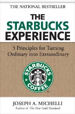 The Starbucks Experience: 5 Principles for Turning Ordinary Into Extraordinary