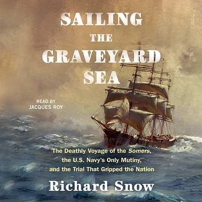 Sailing the Graveyard Sea: The Deathly Voyage of the Somers, the Us Navy's Only Mutiny, and the Trial That Gripped the Nation (Compact Disc)