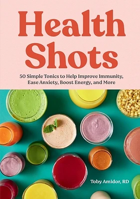 Health Shots: 50 Simple Tonics to Help Improve Immunity, Ease Anxiety, Boost Energy, and More (Hardcover)