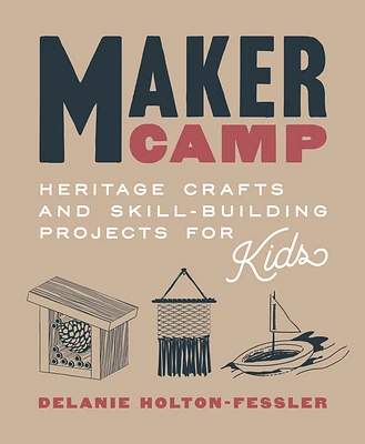 Maker Camp: Heritage Crafts and Skill-Building Projects for Kids (Hardcover)