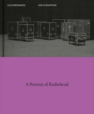 How to Disappear: A Photographic Portrait of Radiohead (Hardcover)