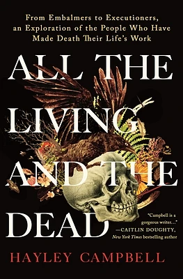 All the Living and the Dead: From Embalmers to Executioners