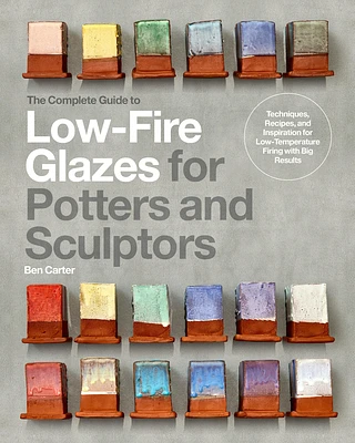 The Complete Guide to Low-Fire Glazes for Potters and Sculptors: Techniques, Recipes, and Inspiration for Low-Temperature Firing with Big Results (Mastering Ceramics) (Hardcover)