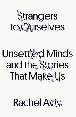 Strangers to Ourselves: Unsettled Minds and the Stories That Make Us (Hardcover)