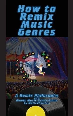 How To Remix Music Genres: A Remix Philosophy and Remix Music Genre Guide (Large Print / Paperback)