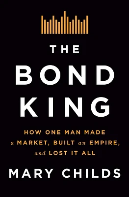 The Bond King: How One Man Made a Market, Built an Empire