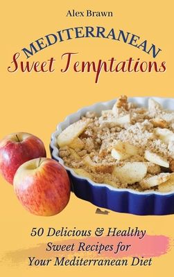 Mediterranean Sweet Temptations: 50 Delicious & Healthy Sweet Recipes for Your Mediterranean Diet