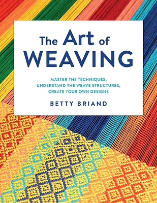 The Art of Weaving: Master the Techniques, Understand the Weave Structures, Create Your Own Designs (Hardcover)