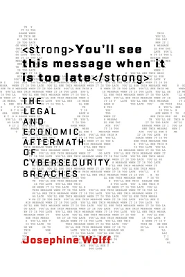 You'll See This Message When It Is Too Late: The Legal and Economic Aftermath of Cybersecurity Breaches (Information Policy) (Hardcover)