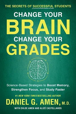 Change Your Brain, Change Your Grades: The Secrets of Successful Students: Science-Based Strategies to Boost Memory, Strengthen Focus, and Study Faster (Paperback)