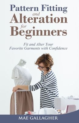 Pattern Fitting and Alteration for Beginners: Fit and Alter Your Favorite Garments With Confidence: Fit and Alter Your Favorite Garments With Confid (Paperback)