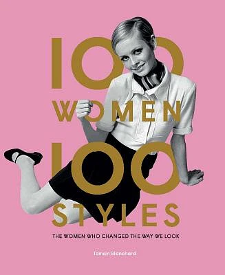 100 Women | 100 Styles: The Women Who Changed the Way We Look (fashion book, fashion history, design) (Hardcover)