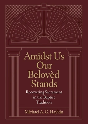 Amidst Us Our Beloved Stands: Recovering Sacrament in the Baptist Tradition (Hardcover)