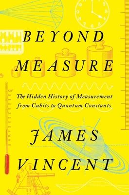 Beyond Measure: The Hidden History of Measurement from Cubits to Quantum Constants (Hardcover)