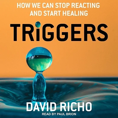 Triggers: How We Can Stop Reacting and Start Healing (Compact Disc)