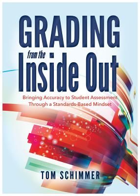 Grading from the Inside Out: Bringing Accuracy to Student Assessment Through a Standards-Based Mindset (Paperback)