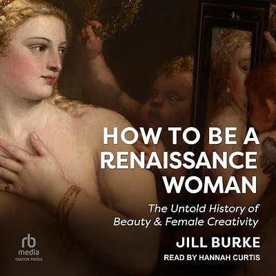 How to Be a Renaissance Woman: The Untold History of Beauty & Female Creativity (Compact Disc