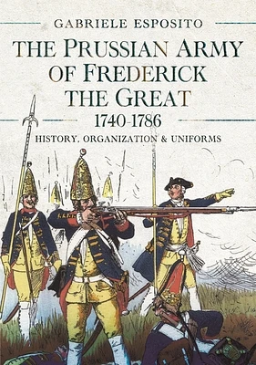 The Prussian Army of Frederick the Great, 1740-1786: History, Organization and Uniforms (Hardcover)