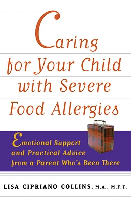 Caring for Your Child with Severe Food Allergies: Emotional Support and Practical Advice from a Parent Who's Been There (Paperback)