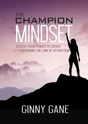 The Champion Mindset: Access Your Power to Create Leveraging the Law of Attraction