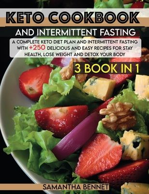 Keto Cookbook and Intermittent Fasting: A Complete Keto Diet Plan and Intermittent Fasting With +250 Delicious and Easy Recipes for Stay Health, Lose