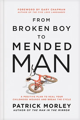 From Broken Boy to Mended Man: A Positive Plan to Heal Your Childhood Wounds and Break the Cycle (Hardcover)