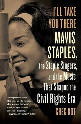 I'll Take You There: Mavis Staples, the Staple Singers, and the Music That Shaped the Civil Rights Era (Paperback)