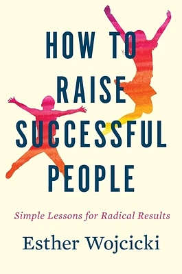 How To Raise Successful People: Simple Lessons for Radical Results (Hardcover)