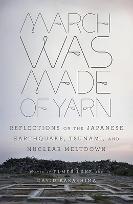 March Was Made of Yarn: Reflections on the Japanese Earthquake, Tsunami, and Nuclear Meltdown (Paperback)