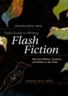 The Rose Metal Press Field Guide to Writing Flash Fiction: Tips from Editors, Teachers, and Writers in the Field (Paperback)