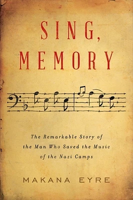 Sing, Memory: The Remarkable Story of the Man Who Saved the Music of the Nazi Camps (Hardcover)