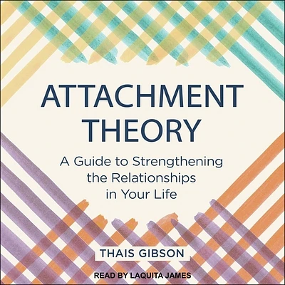 Attachment Theory: A Guide to Strengthening the Relationships in Your Life (Compact Disc)