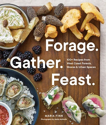 Forage. Gather. Feast.: 100+ Recipes from West Coast Forests, Shores, and Urban Spaces (Paperback)