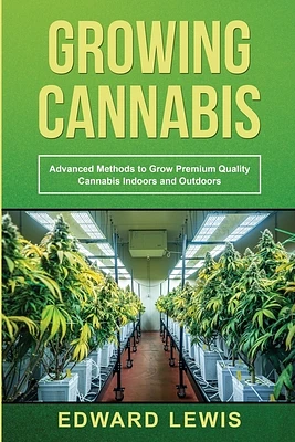 Growing Cannabis: Advanced Methods to Grow Premium Quality Cannabis Indoors and Outdoors (Paperback)