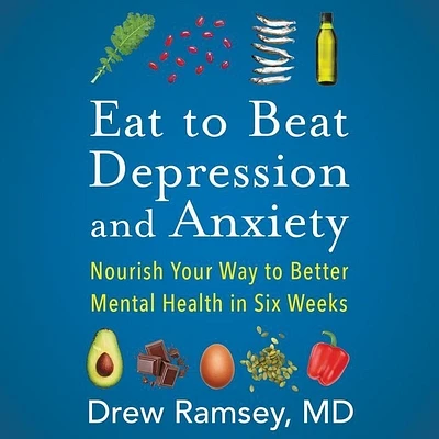 Eat to Beat Depression and Anxiety Lib/E: Nourish Your Way to Better Mental Health in Six Weeks (Compact Disc)